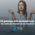 Já pensou em economizar nos custos de telecom da sua empresa?