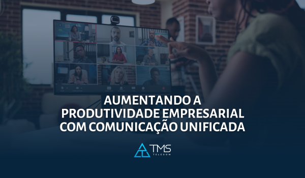 Aumentando a Produtividade Empresarial com Comunicação Unificada