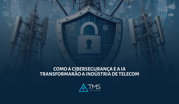Como a Cibersegurança e a IA Transformarão a Indústria de Telecom